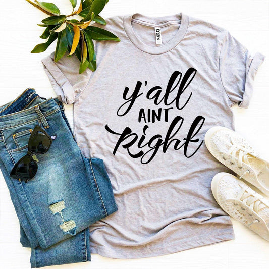 Y'all Aint Right T-Shirt