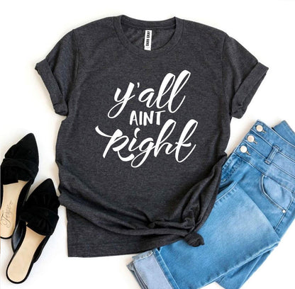 Y'all Aint Right T-Shirt